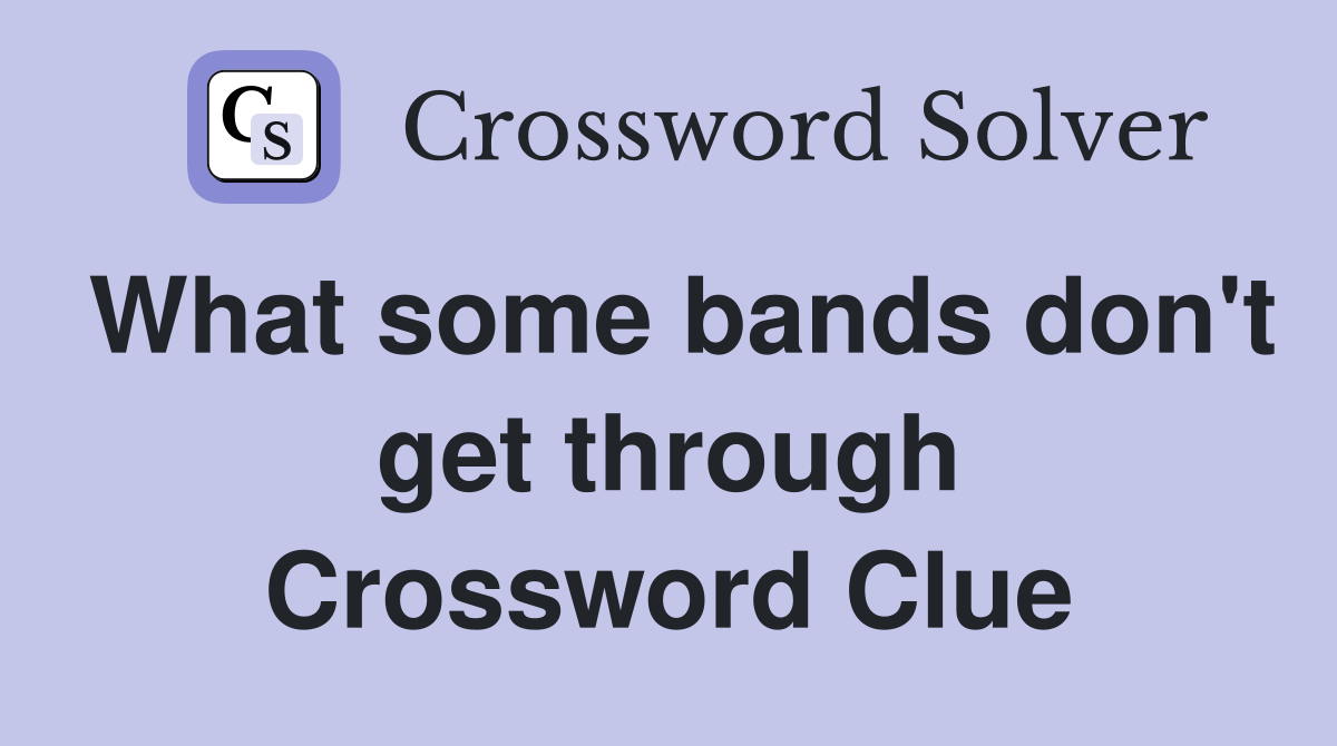 What some bands don't get through Crossword Clue Answers Crossword